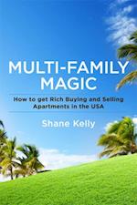 Multi-Family Magic: How to get Rich Buying and Selling Apartments in the USA