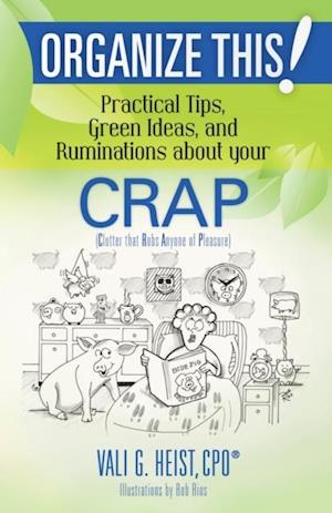 Organize This! Practical Tips, Green Ideas, and Ruminations About Your CRAP