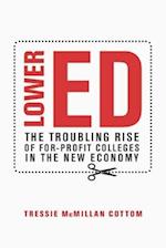Lower Ed : The Troubling Rise of For-Profit Colleges in the New Economy 