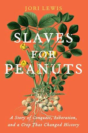 Slaves for Peanuts : A Story of Conquest, Liberation, and a Crop That Changed History