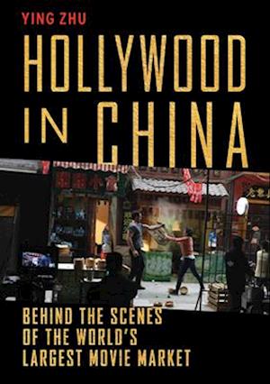 Hollywood in China : Behind the Scenes of the World’s Largest Movie Market