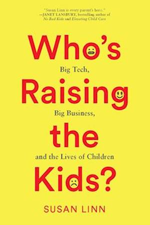 Who's Raising the Kids? : Big Tech, Big Business, and the Lives of Children