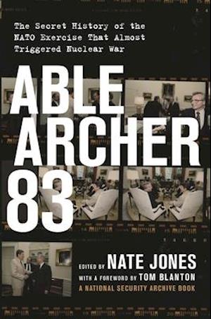 Able Archer 83 : The Secret History of the NATO Exercise That Almost Triggered Nuclear War
