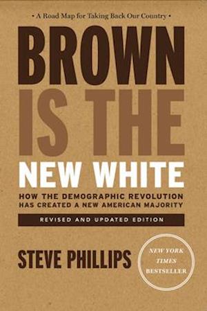 Brown Is the New White : How the Demographic Revolution Has Created a New American Majority