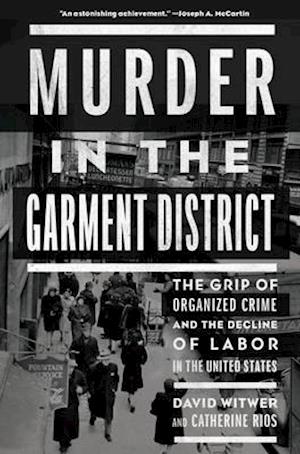 Murder in the Garment District : The Grip of Organized Crime and the Decline of Labor in the United States