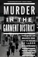 Murder in the Garment District : The Grip of Organized Crime and the Decline of Labor in the United States 
