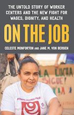 On the Job : The Untold Story of America’s Work Centers and the New Fight for Wages, Dignity, and Health 
