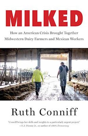 Milked : How an American Crisis Brought Together Midwestern Dairy Farmers and Mexican Workers