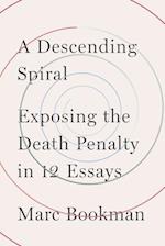A Descending Spiral : Exposing the Death Penalty in 12 Essays 