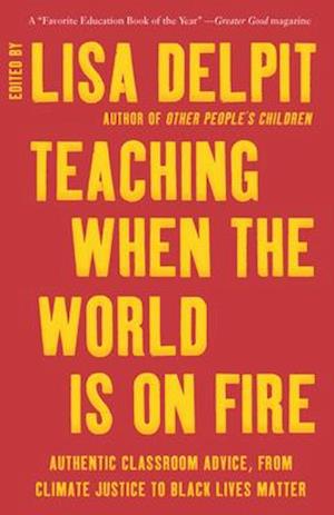 Teaching When the World Is on Fire : Authentic Classroom Advice, from Climate Justice to Black Lives Matter