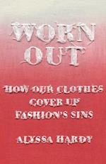 Worn Out : How Our Clothes Cover Up Fashion’s Sins 