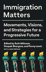 Immigration Matters : Movements, Visions, and Strategies for a Progressive Future 