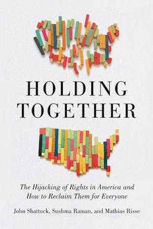 Holding Together : The Hijacking of Rights in America and How to Reclaim Them for Everyone