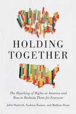 Holding Together : The Hijacking of Rights in America and How to Reclaim Them for Everyone 