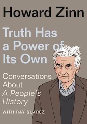 Truth Has a Power of Its Own : Conversations About A People’s History