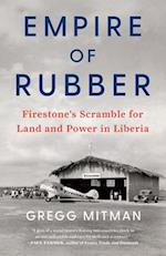 Empire of Rubber : Firestone’s Scramble for Land and Power in Liberia 