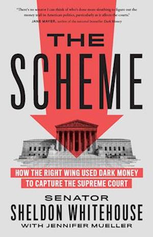 The Scheme : How the Right Wing Used Dark Money to Capture the Supreme Court