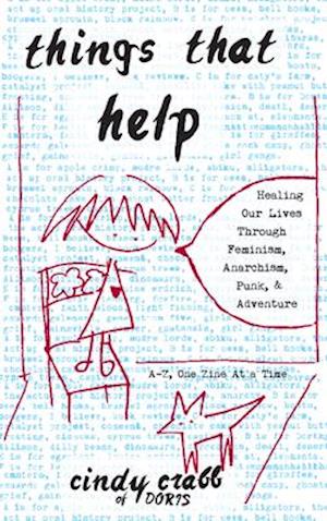 Things That Help: Healing Our Lives Through Feminism, Anarchism, Punk, & Adventure