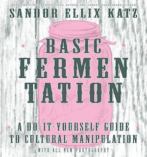 Basic Fermentation: A Do-it-yourself Guide To Cultural Manipulation (diy)