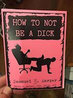 How to Not Be a Dick (Zine)