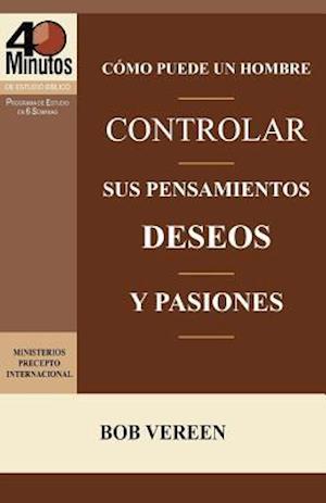 Como Puede Un Hombre Controlar Sus Pensamientos, Deseos y Pasiones / A Man's Strategy for Conquering Temptation (40 Minute Bible Studies)