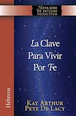 La Clave Para Vivir Por Fe / The Key to Living by Faith