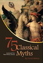 75 Classical Myths Condensed from their Primary Sources