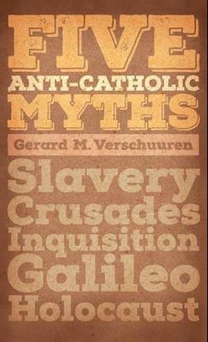 Five Anti-Catholic Myths: Slavery, Crusades, Inquisition, Galileo, Holocaust