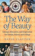 Way of Beauty: Liturgy, Education, and Inspiration for Family, School, and College 