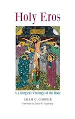 Holy Eros: A Liturgical Theology of the Body 