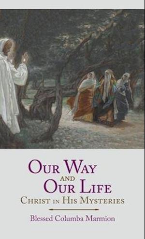 Our Way and Our Life: Christ in His Mysteries