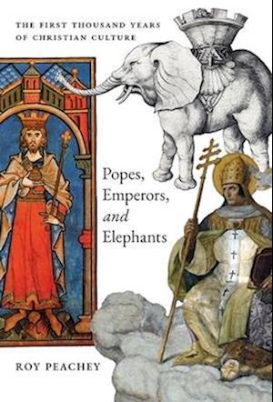 Popes, Emperors, and Elephants: The First Thousand Years of Christian Culture