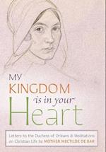 My Kingdom Is in Your Heart: Letters to the Duchess of Orléans and Meditations on Christian Life 