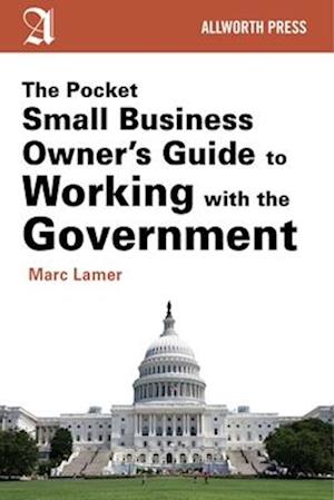 The Pocket Small Business Owner's Guide to Working with the Government