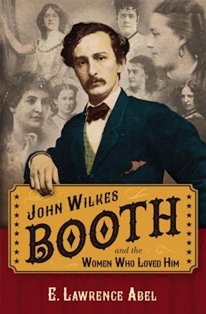 John Wilkes Booth and the Women Who Loved Him