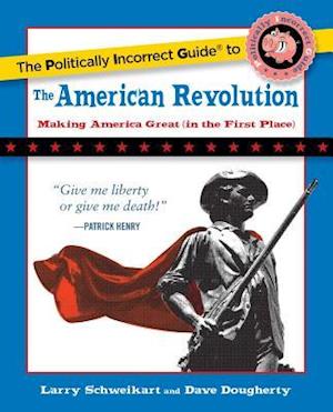 The Politically Incorrect Guide to the American Revolution