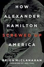 How Alexander Hamilton Screwed Up America