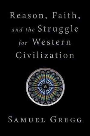 Reason, Faith, and the Struggle for Western Civilization