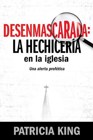 Desenmascarada: La Hechiceria en la Iglesia