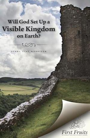 Will God Set Up a Visible Kingdom on Earth?