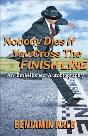 Nobody Dies If You Cross the Finish Line: An Embellished Autobiography