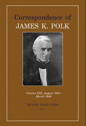 Correspondence of James K. Polk Vol 13, August 1847-March 1848
