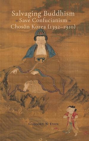 Salvaging Buddhism to Save Confucianism in Choson Korea (1392-1910)