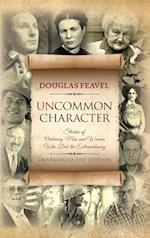 Uncommon Character: Stories of Ordinary Men and Women Who Have Done the Extraordinary 