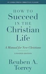 How to Succeed in the Christian Life: A Manual for New Christians 