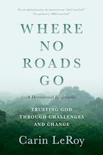 Where No Roads Go: Trusting God through Challenges and Change 