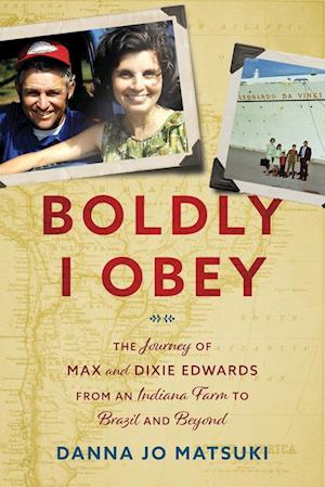 Boldly I Obey: The Journey of Max and Dixie Edwards From an Indiana Farm to Brazil and Beyond