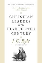 Christian Leaders of the Eighteenth Century: Eleven Biographies in One Volume 
