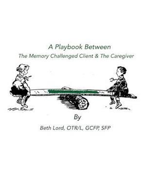 A Playbook Between the Memory Challenged Client & the Caregiver