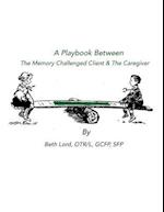 A Playbook Between the Memory Challenged Client & the Caregiver